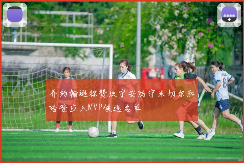 乔约翰逊称赞坎宁安防守米切尔和哈登应入MVP候选名单