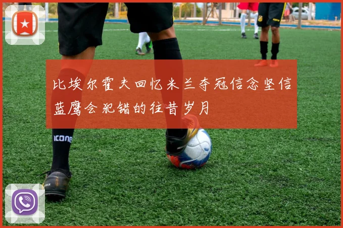 比埃尔霍夫回忆米兰夺冠信念坚信蓝鹰会犯错的往昔岁月