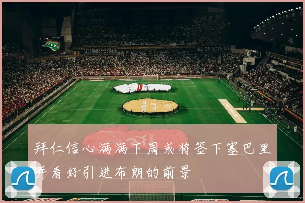 拜仁信心满满下周或将签下塞巴里并看好引进布朗的前景